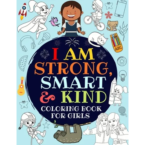 I Am Strong, Smart & Kind: A Coloring Book For Girls