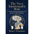 The Navy Lieutenant's Wife: Passion, Murder and American Justice in 1892 Yokohama