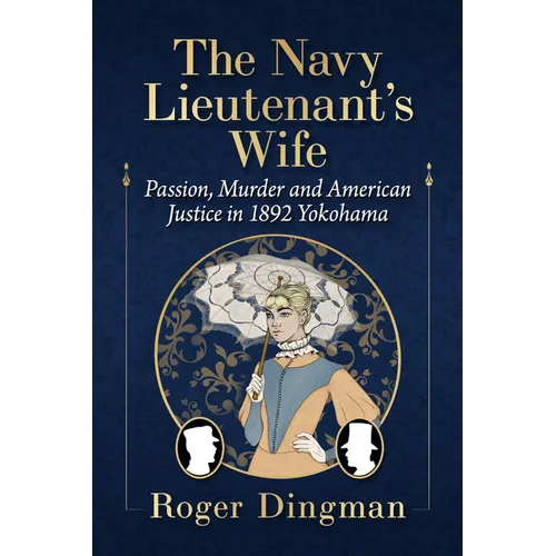 The Navy Lieutenant's Wife: Passion, Murder and American Justice in 1892 Yokohama