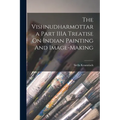 The Vishnudharmottara Part IIIA Treatise On Indian Painting And Image-Making