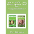 How to Care for Guinea Pigs and Nigerian Dwarf Goats: The Essential Guide to Ownership, Care, and Training for Beginners - 2 Books in 1