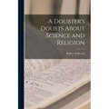 A Doubter's Doubts About Science and Religion