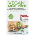 Vegan Meal Prep: Your Delicious Cookbook for Plant-Based, Healthy Vegan Cooking (Including Time-Saving Meal Plan, Snacks & Food Recipes