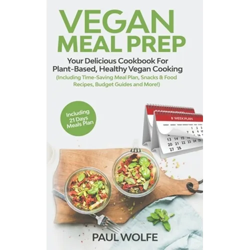 Vegan Meal Prep: Your Delicious Cookbook for Plant-Based, Healthy Vegan Cooking (Including Time-Saving Meal Plan, Snacks & Food Recipes