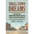 Small-Town Dreams: Stories of Midwestern Boys Who Shaped America