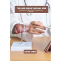 The Liver Disease Survival Guide: Managing Symptoms And Improving Health