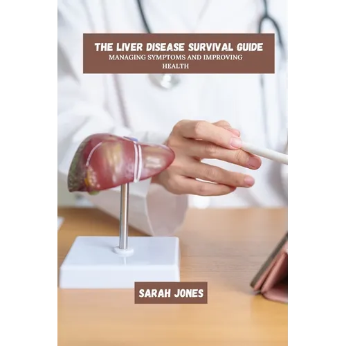 The Liver Disease Survival Guide: Managing Symptoms And Improving Health