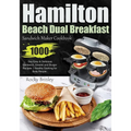 Hamilton Beach Dual Breakfast Sandwich Maker Cookbook: 1000-Day Easy and Delicious Sandwich, Omelet and Burger Recipes Healthy Cooking for Busy People