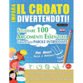 Impara Il Croato Divertendoti! - Per Adulti: Facile a Avanzato - Studiare 100 Argomenti Essenziali Grazie Alle Parole Intrecciate - Vol.1