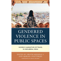 Gendered Violence in Public Spaces: Women's Narratives of Travel in Neoliberal India