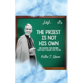 The Priest Is Not His Own.: Becoming The Father, God Has Called You To Be.