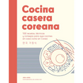 Cocina Casera Coreana / Korean Home Cooking: 100 Recetas, Técnicas Y Consejos Para Que Cocines En Casa Como En Corea / 100 Recipes, Techniques and Tip