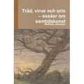 Träd, virus och urin - essäer om samtidskonst