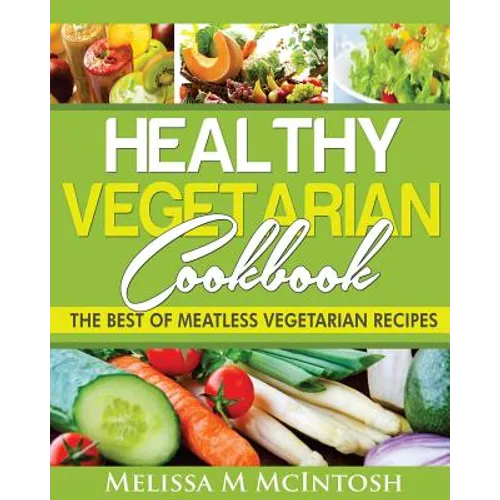 Healthy Vegetarian Cookbook: The Best Of Meatless Vegetarian Recipes