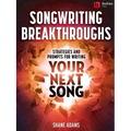 Songwriting Breakthroughs: Strategies and Prompts for Writing Your Next Song by Shane Adams