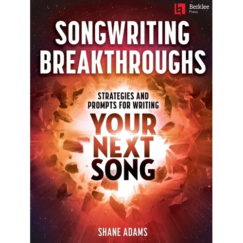 Songwriting Breakthroughs: Strategies and Prompts for Writing Your Next Song by Shane Adams