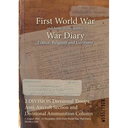 2 DIVISION Divisional Troops Anti-Aircraft Section and Divisional Ammunition Column: 5 August 1914 - 31 December 1918 (First World War, War Diary, WO9