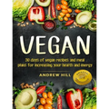 Vegan: 30 Days of Vegan Recipes and Meal Plans for Increasing Your Health and Energy