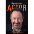 The Authentic Actor: The Art and Business of Being Yourself