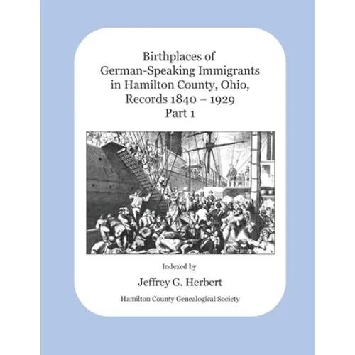 Birthplaces of German-Speaking Immigrants in Hamilton County, Ohio, Records 1840 - 1929: Part 1