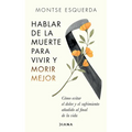 Hablar de la Muerte Para Vivir Y Morir Mejor: Cómo Evitar Dolor Y Sufrimiento Añadido Al Final de la Vida