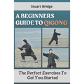 A Beginners Guide To Qigong: The Perfect Exercise To Get You Started