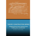 Theory Construction Series: Building Theory from Existing Work: Finding your Contribution