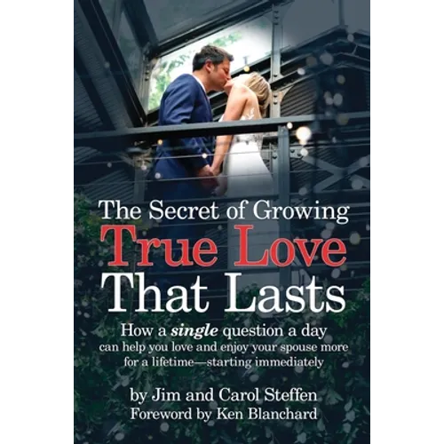The Secret of Growing True Love That Lasts: How a single question a day can help you love and enjoy your spouse more for a lifetime - starting immedia
