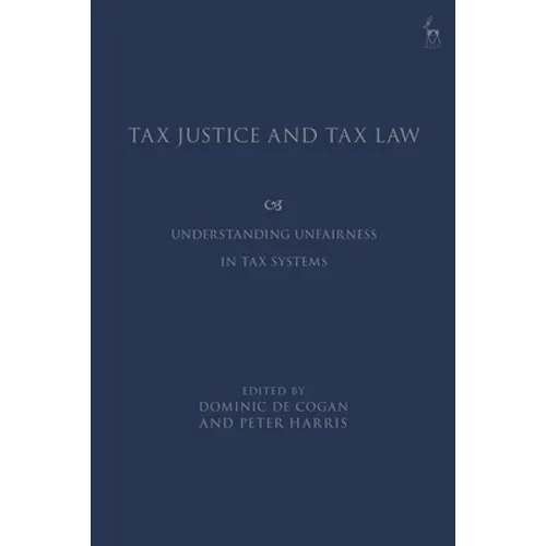 Tax Justice and Tax Law: Understanding Unfairness in Tax Systems