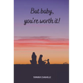 But baby, you're worth it!