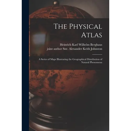 The Physical Atlas: a Series of Maps Illustrating the Geographical Distribution of Natural Phenomena