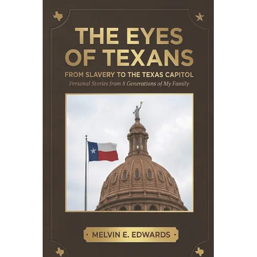 The Eyes of Texans: From Slavery to the Texas Capitol: Personal Stories from Six Generations of One Family