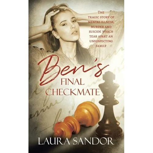 Ben's Final Checkmate: The Tragic Story of Mental Illness, Murder and Suicide Which Tear Apart an Unsuspecting Family