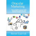 Oracular Marketing: How to Build an Evergreen, Predictive Online Marketing Platform for Your Business, Products and Services