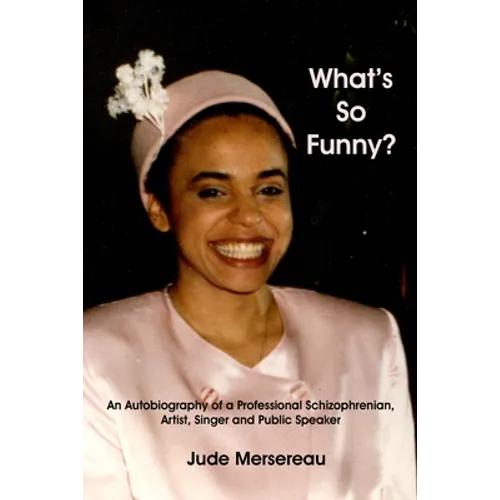 What's So Funny? An Autobiography of A Professional Schizophrenian, Artist, Singer and Public Speaker