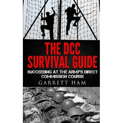 The DCC Survival Guide: Succeeding at the Army's Direct Commission Course