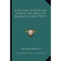 A History Of England During The Reign Of George III 1745-1770 V1