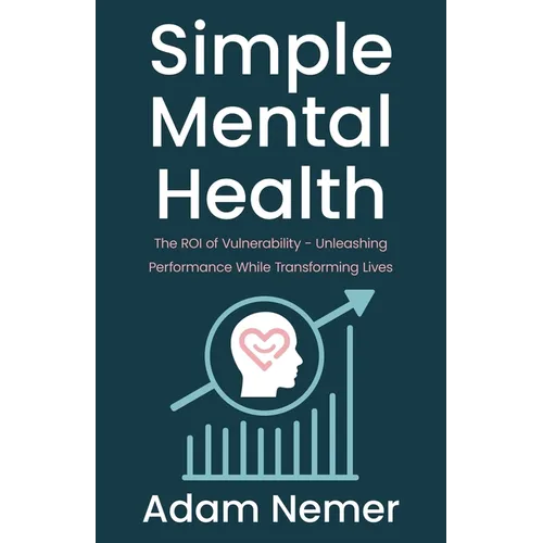 Simple Mental Health: The ROI of Vulnerability - Unleashing Performance While Transforming Lives