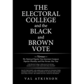 The Electoral College and the Black and Brown Vote: Versus the National Popular Vote Interstate Compact, Popular Plurality, and One Person, One Vote