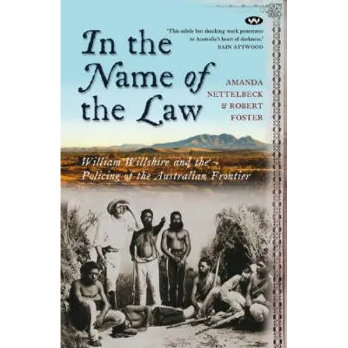 In the Name of the Law: William Willshire and the policing of the Australian frontier