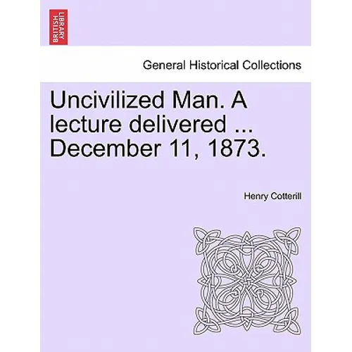 Uncivilized Man. a Lecture Delivered ... December 11, 1873.