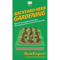 Backyard Herb Gardening: How To Grow Herbs From Your Backyard and Use It For Everyday Life