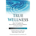 True Wellness: How to Combine the Best of Western and Eastern Medicine for Optimal Health