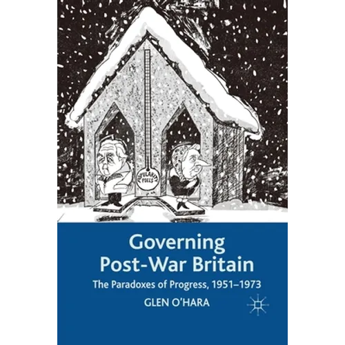 Governing Post-War Britain: The Paradoxes of Progress, 1951-1973