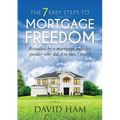 DAVID HAM - The 7 Easy Steps To Mortgage Freedom: Revealed by a mortgage industry insider who did it in just 7 years