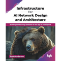 Infrastructure for AI Network Design and Architecture: Building self-learning networks for the age of intelligence (English Edition)