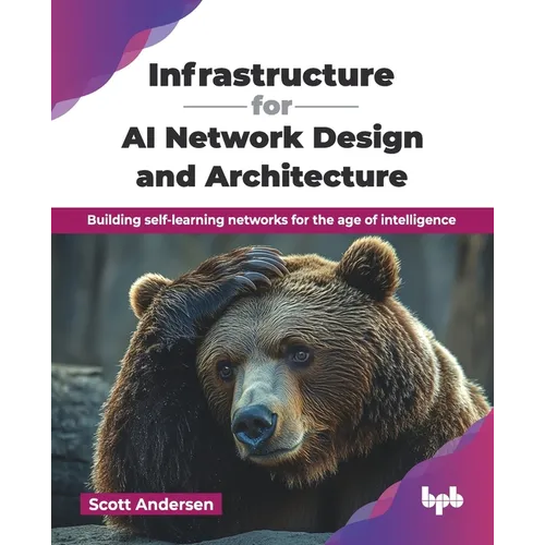 Infrastructure for AI Network Design and Architecture: Building self-learning networks for the age of intelligence (English Edition)