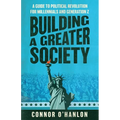 Building a Greater Society: A Guide to Political Revolution for Millennials and Generation Z