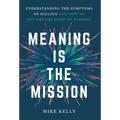 Meaning Is the Mission: Understanding the Symptoms of Success and How to Get Dreams Done on Purpose