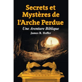 Secrets et Mystères de L'Arche Perdue: Une Aventure Biblique